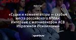 «Судьи и комментаторы — слабые места российского ММА». Интервью с матчмейкером ACB Ибрагимом Исмаиловым