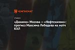 «Динамо» Москва — «Нефтехимик»: прогноз Максима Лебедева на матч КХЛ