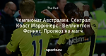 Чемпионат Австралии. Сентрал Коаст Марринерс - Веллингтон Феникс. Прогноз на матч