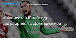 Футбол. «Манчестер Юнайтед» договорился с Доннаруммой