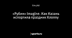 «Рубин» Imagine. Как Казань испортила праздник Клоппу