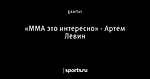 «ММА это интересно» - Артем Левин