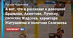 А вот, что я рассказал о донецкой Бразилии, Ахметове, Луческу, сосисках Жадсона, характере Матузалема и политике Селезнева