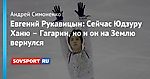 Евгений Рукавицын: Сейчас Юдзуру Ханю – Гагарин, но и он на Землю вернулся