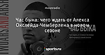 Час быка: чего ждать от Алекса Окслейда-Чемберлена в новом сезоне