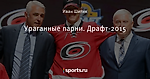 Ураганные парни. Драфт-2015 - Штормовое предупреждение - Блоги - Sports.ru