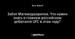 Забит Магомедшарипов. Что нужно знать о главном российском дебютанте UFC в этом году?