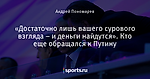 «Достаточно лишь вашего сурового взгляда – и деньги найдутся». Кто еще обращался к Путину