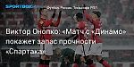 Футбол. Виктор Онопко: «Матч с «Динамо» покажет запас прочности «Спартака»