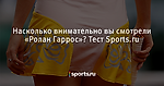 Насколько внимательно вы смотрели «Ролан Гаррос»? Тест Sports.ru - Теннис - Sports.ru