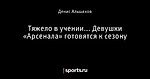 Тяжело в учении... Девушки «Арсенала» готовятся к сезону