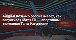 Инстаграм ТВ: Андрей Козенко рассказывает, как запустился «Матч ТВ» — спортивный телеканал Тины Канделаки — Meduza