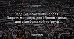 Падение Константинополя. Задача-минимум для «Локомотива» для стамбульской встречи