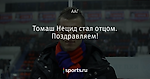 Томаш Нецид стал отцом. Поздравляем!