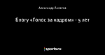 Блогу «Голос за кадром» - 5 лет