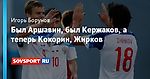 Был Аршавин, был Кержаков, а теперь Кокорин, Жирков