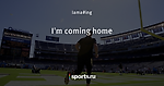 I'm coming home