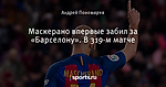 Маскерано впервые забил за «Барселону». В 319-м матче
