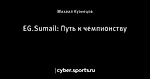 EG.Sumail: Путь к чемпионству