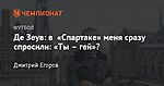 Де Зеув: в «Спартаке» меня сразу спросили: «Ты – гей»?