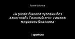 «А разве бывают тусовки без алкоголя?» Главный секс-символ мирового биатлона
