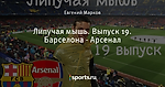 Липучая мышь. Выпуск 19. Барселона - Арсенал