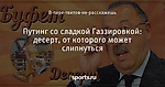 Путинг со сладкой Газзировкой: десерт, от которого может слипнуться