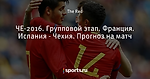 ЧЕ-2016. Групповой этап. Франция. Испания - Чехия. Прогноз на матч