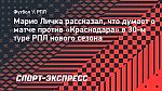 Марио Личка — о матче против «Краснодара» в 30-м туре РПЛ нового сезона: «Могу представить счастливый финал»