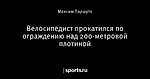 Велосипедист прокатился по ограждению над 200-метровой плотиной