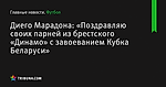 Диего Марадона: «Поздравляю своих парней из брестского «Динамо» с завоеванием Кубка Беларуси»