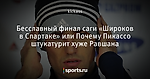 Бесславный финал саги «Широков в Спартаке» или Почему Пикассо штукатурит хуже Равшана