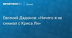 Хоккей. Евгений Дадонов: «Ничего я не снимал с Криса Ли»