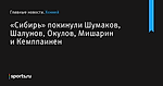 «Сибирь» покинули Шумаков, Шалунов, Окулов, Мишарин и Кемппаинен - Хоккей - Sports.ru