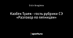 Казбек Туаев - гость рубрики СЭ «Разговор по пятницам»