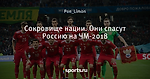 Сокровище нации. Они спасут Россию на ЧМ-2018