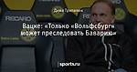 Вацке: «Только «Вольфсбург» может преследовать Баварию»