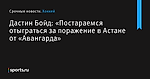 Дастин Бойд: «Постараемся отыграться за поражение в Астане от «Авангарда» - Хоккей - Sports.ru