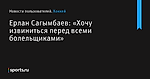 Ерлан Сагымбаев: «Хочу извиниться перед всеми болельщиками» - Хоккей - Sports.ru