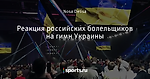 Реакция российских болельщиков на гимн Украины