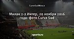Милан 2-2 Интер, 20 ноября 2016 года: фото Curva Sud