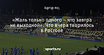 «Жаль только одного – что завтра не выходной». Что вчера творилось в Ростове