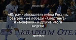 «Югра» - обладатель кубка России, разгромные победы «Спортинга» и «Бенфики» и другие итоги недели