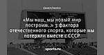 «Мы наш, мы новый мир построим..» 3 фактора отечественного спорта, которые мы потеряли вместе с СССР