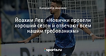 Йоахим Лев: «Новички провели хороший сезон и отвечают всем нашим требованиям»