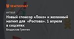 Новый спонсор «Локо» и желанный магнит для «Ростова». 1 апреля в соцсетях