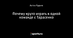 Почему круто играть в одной команде с Тарасенко