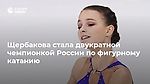 Щербакова стала двукратной чемпионкой России по фигурному катанию