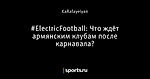 #ElectricFootball: Что ждёт армянским клубам после карнавала?