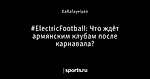 #ElectricFootball: Что ждёт армянским клубам после карнавала?